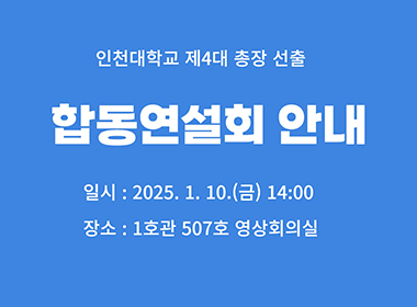 인천대학교 제4대 총장 선출 합동연설회 안내, 일시: 2025. 1. 10.(금) 14:00, 장소: 1호관 507호 영상회의실